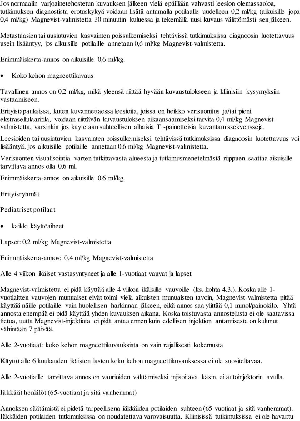 Metastaasien tai uusiutuvien kasvainten poissulkemiseksi tehtävissä tutkimuksissa diagnoosin luotettavuus usein lisääntyy, jos aikuisille potilaille annetaan 0,6 ml/kg Magnevist-valmistetta.