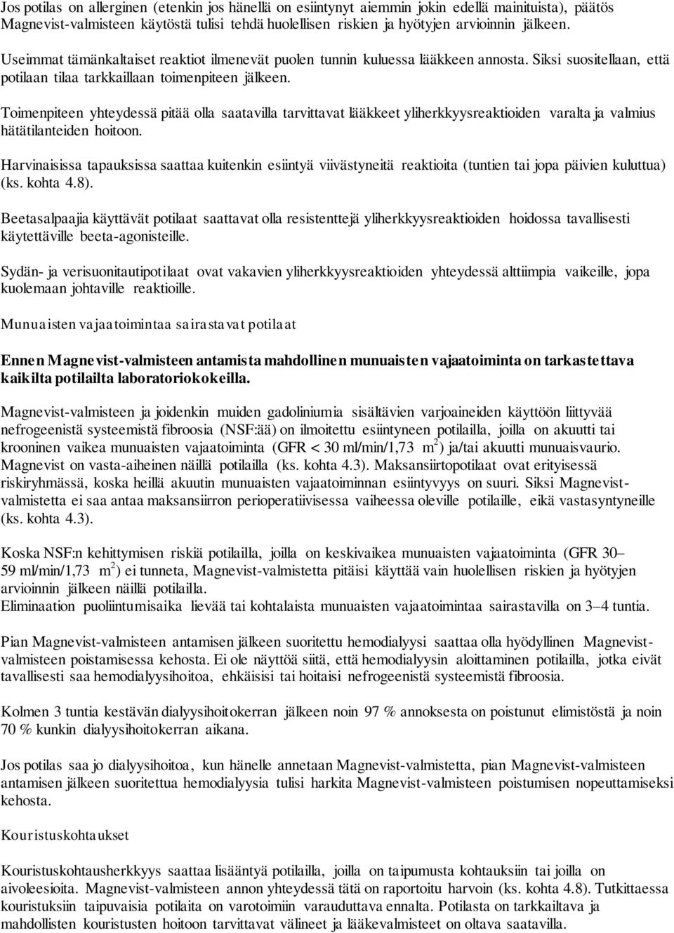 Toimenpiteen yhteydessä pitää olla saatavilla tarvittavat lääkkeet yliherkkyysreaktioiden varalta ja valmius hätätilanteiden hoitoon.