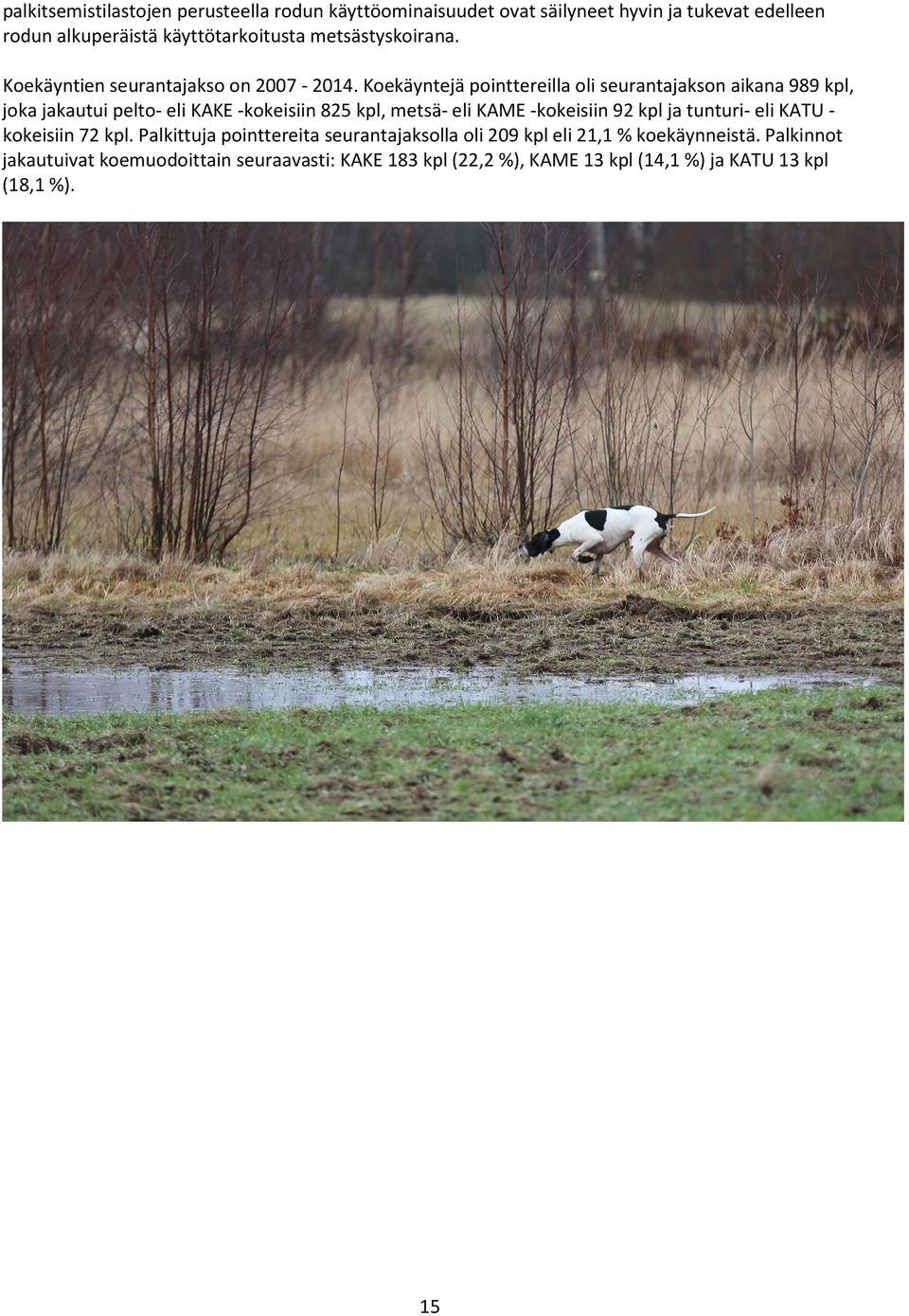 Koekäyntejä pointtereilla oli seurantajakson aikana 989 kpl, joka jakautui pelto- eli KAKE -kokeisiin 825 kpl, metsä- eli KAME -kokeisiin 92 kpl