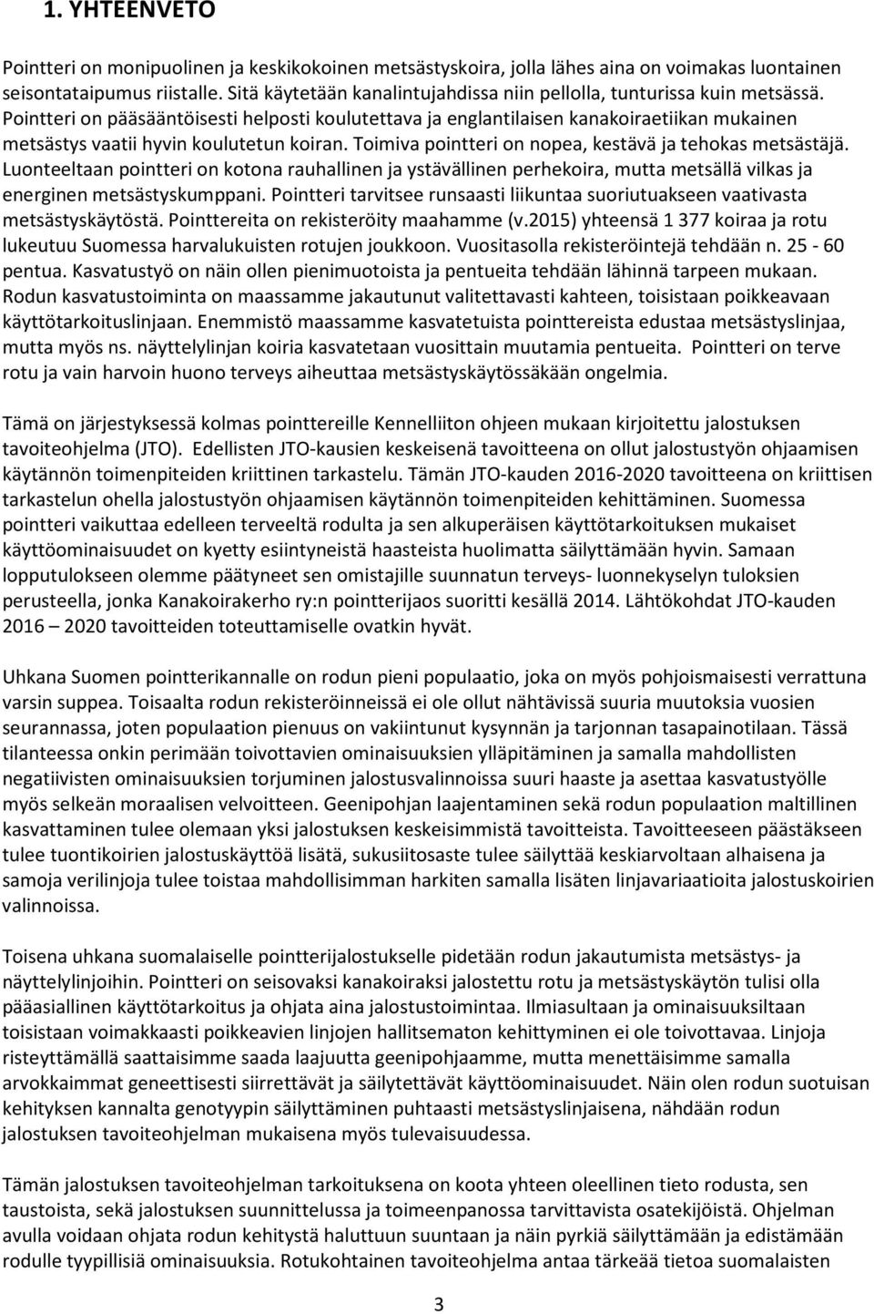 Pointteri on pääsääntöisesti helposti koulutettava ja englantilaisen kanakoiraetiikan mukainen metsästys vaatii hyvin koulutetun koiran. Toimiva pointteri on nopea, kestävä ja tehokas metsästäjä.