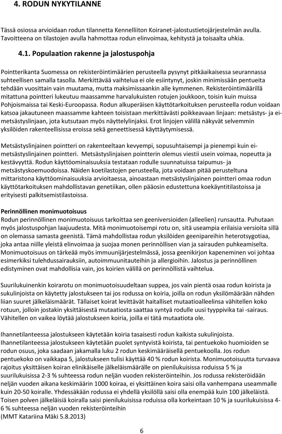 Populaation rakenne ja jalostuspohja Pointterikanta Suomessa on rekisteröintimäärien perusteella pysynyt pitkäaikaisessa seurannassa suhteellisen samalla tasolla.