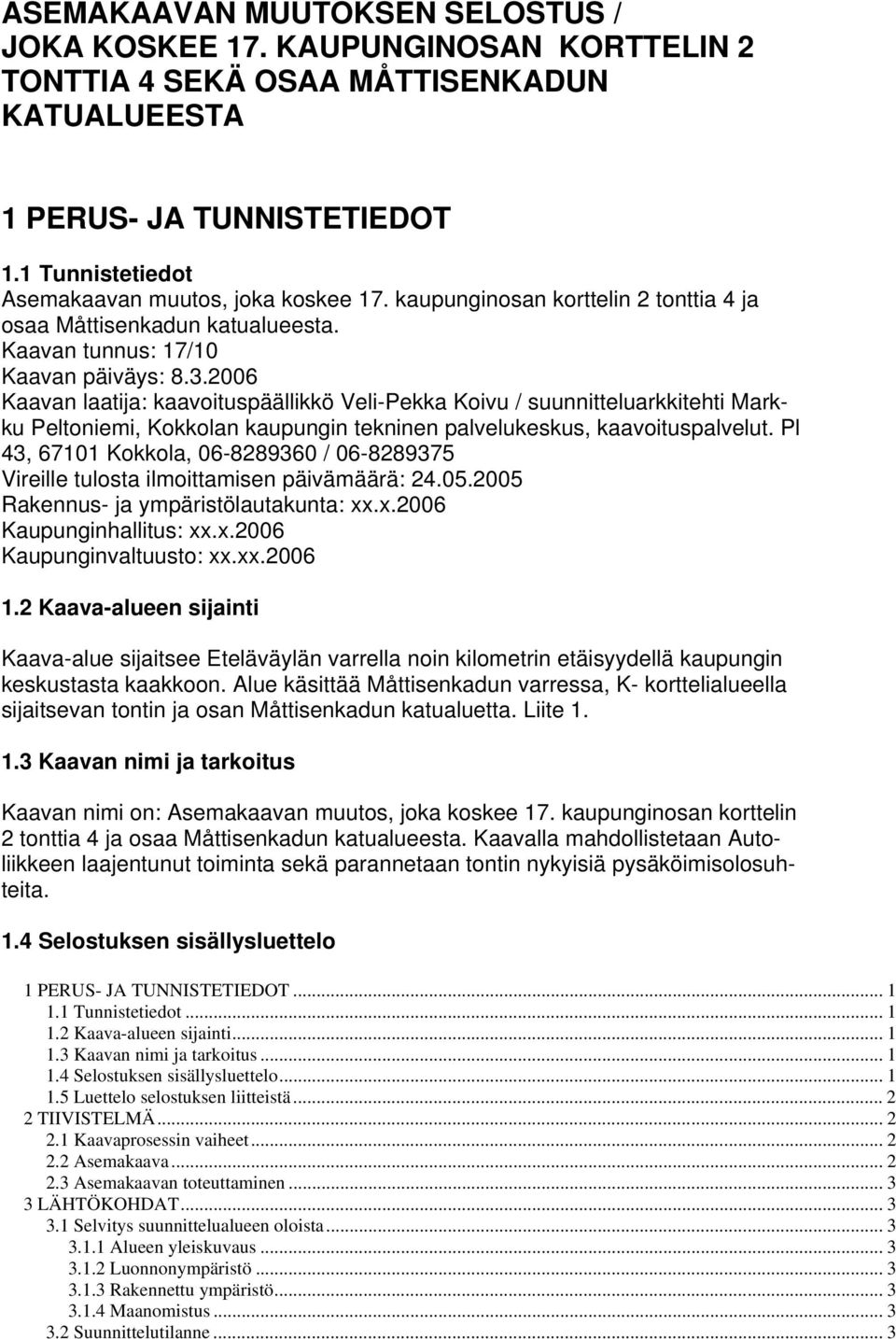 2006 Kaavan laatija: kaavoituspäällikkö Veli-Pekka Koivu / suunnitteluarkkitehti Markku Peltoniemi, Kokkolan kaupungin tekninen palvelukeskus, kaavoituspalvelut.