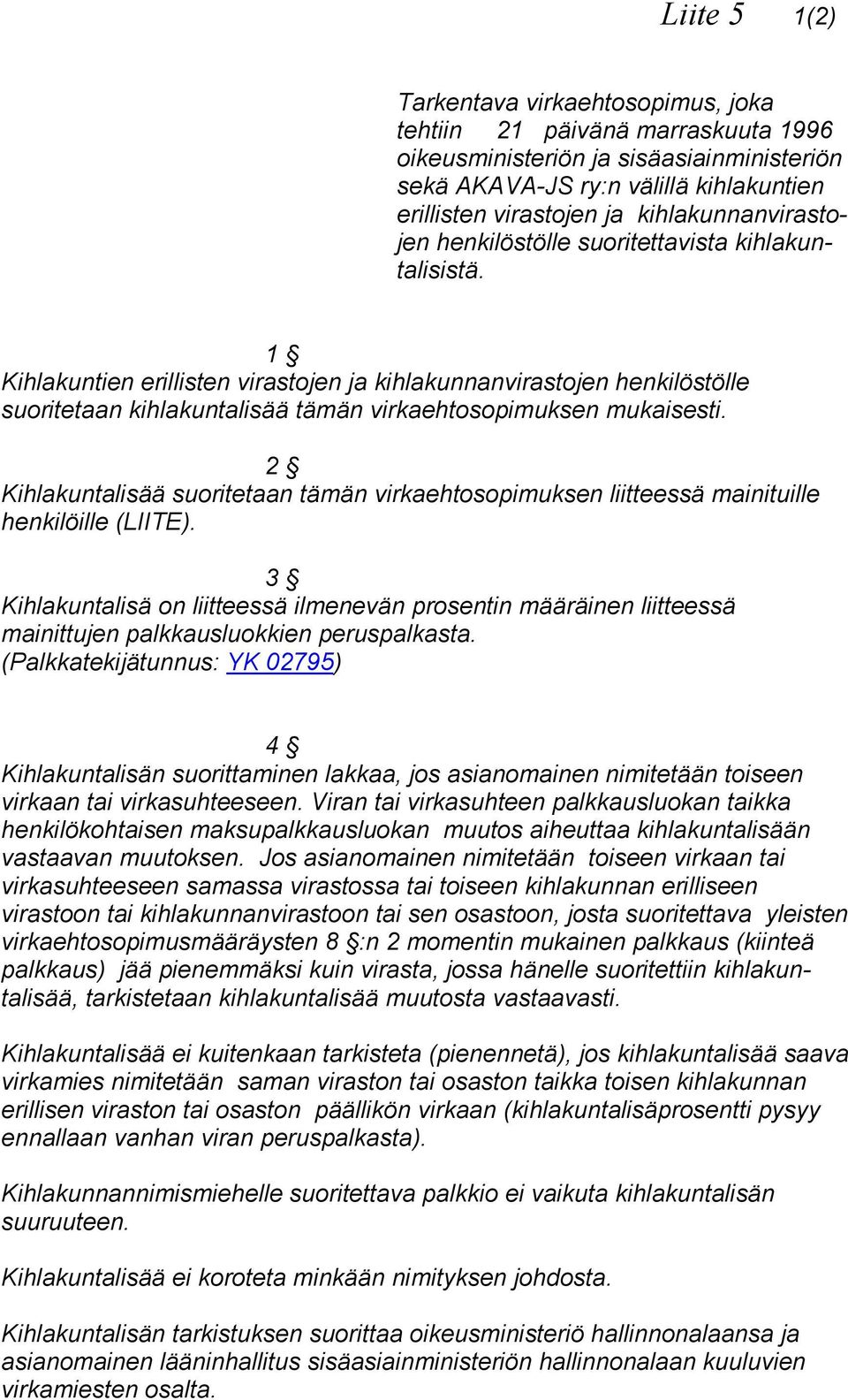 1 Kihlakuntien erillisten virastojen ja kihlakunnanvirastojen henkilöstölle suoritetaan kihlakuntalisää tämän virkaehtosopimuksen mukaisesti.