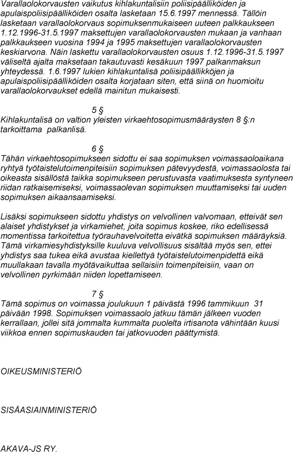 1997 maksettujen varallaolokorvausten mukaan ja vanhaan palkkaukseen vuosina 1994 ja 1995 maksettujen varallaolokorvausten keskiarvona. Näin laskettu varallaolokorvausten osuus 1.12.1996-31.5.1997 väliseltä ajalta maksetaan takautuvasti kesäkuun 1997 palkanmaksun yhteydessä.