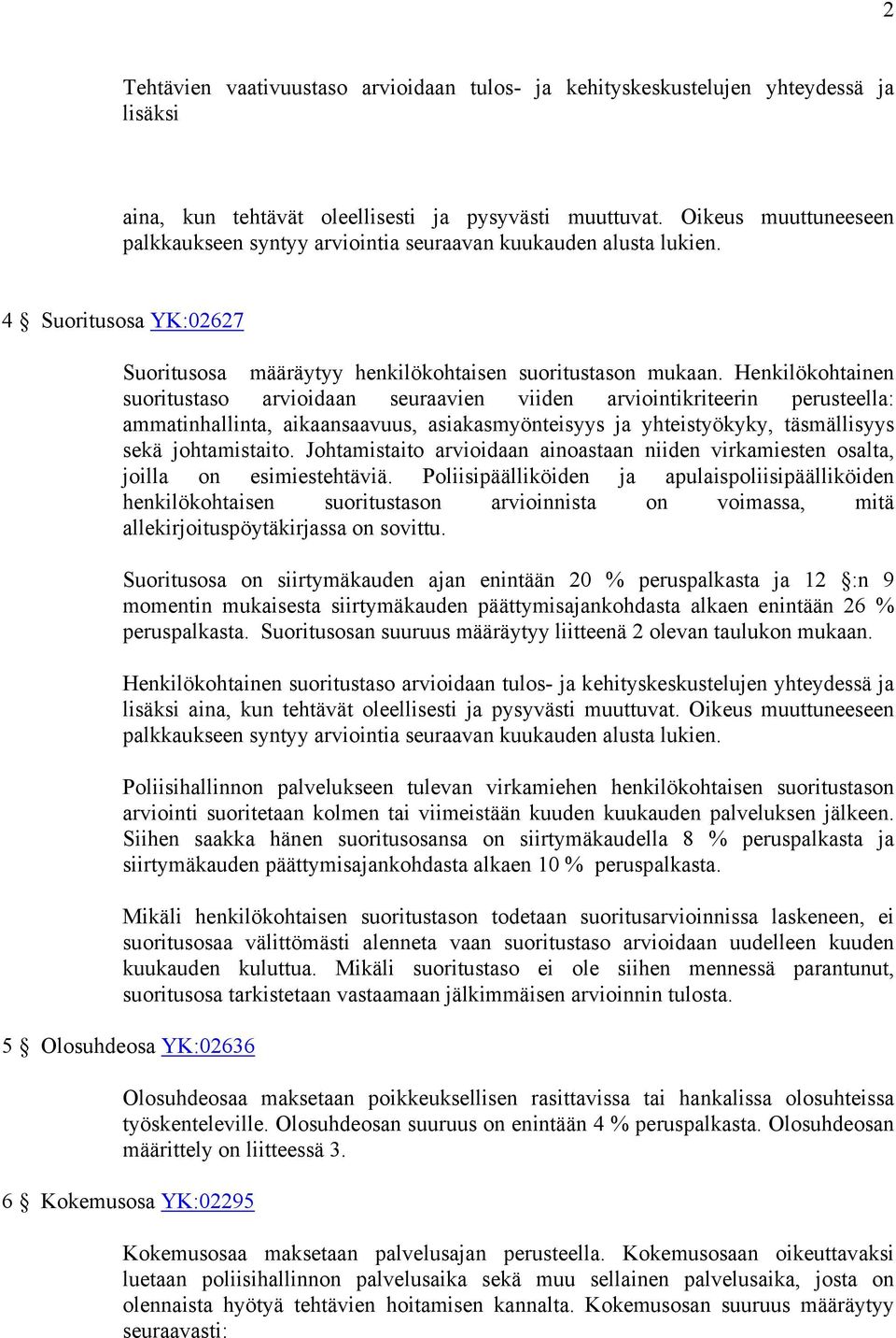 Henkilökohtainen suoritustaso arvioidaan seuraavien viiden arviointikriteerin perusteella: ammatinhallinta, aikaansaavuus, asiakasmyönteisyys ja yhteistyökyky, täsmällisyys sekä johtamistaito.