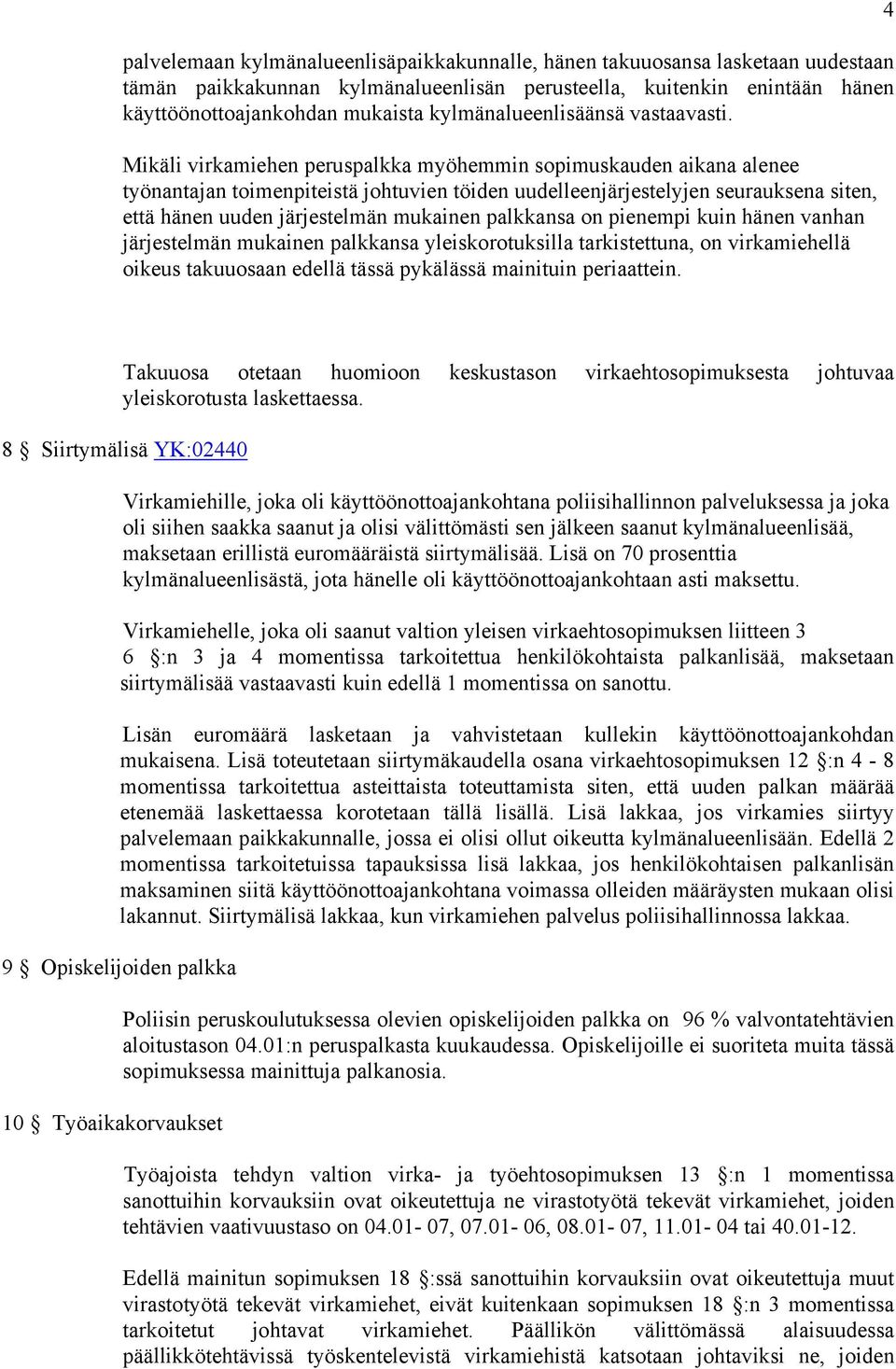 Mikäli virkamiehen peruspalkka myöhemmin sopimuskauden aikana alenee työnantajan toimenpiteistä johtuvien töiden uudelleenjärjestelyjen seurauksena siten, että hänen uuden järjestelmän mukainen