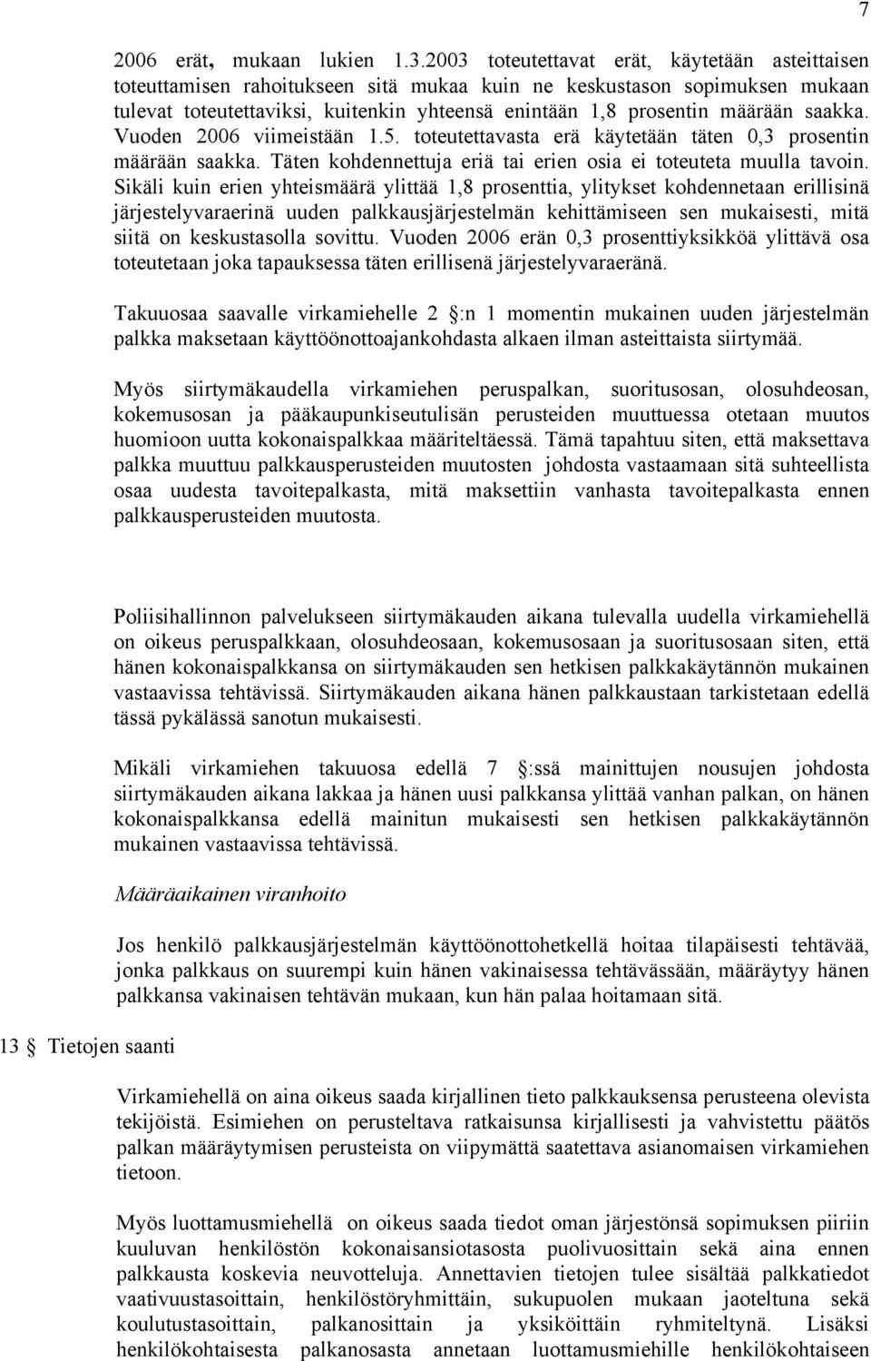 saakka. Vuoden 2006 viimeistään 1.5. toteutettavasta erä käytetään täten 0,3 prosentin määrään saakka. Täten kohdennettuja eriä tai erien osia ei toteuteta muulla tavoin.