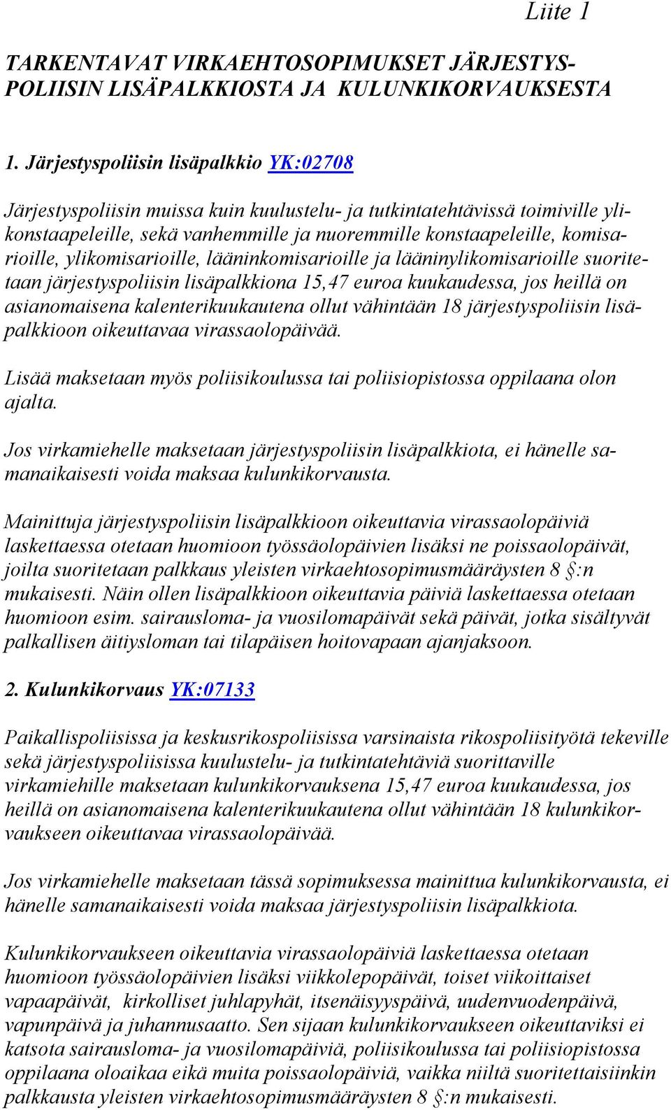 ylikomisarioille, lääninkomisarioille ja lääninylikomisarioille suoritetaan järjestyspoliisin lisäpalkkiona 15,47 euroa kuukaudessa, jos heillä on asianomaisena kalenterikuukautena ollut vähintään 18