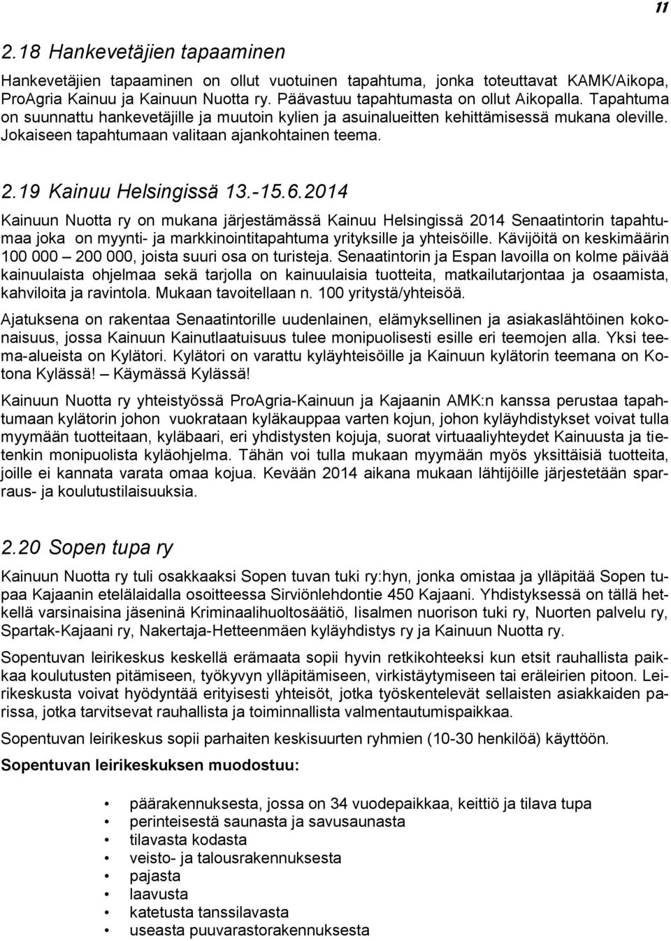 2014 Kainuun Nuotta ry on mukana järjestämässä Kainuu Helsingissä 2014 Senaatintorin tapahtumaa joka on myynti- ja markkinointitapahtuma yrityksille ja yhteisöille.