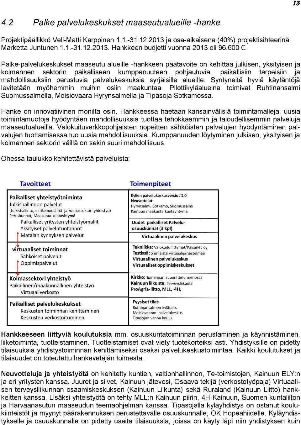 mahdollisuuksiin perustuvia palvelukeskuksia syrjäisille alueille. Syntyneitä hyviä käytäntöjä levitetään myöhemmin muihin osiin maakuntaa.