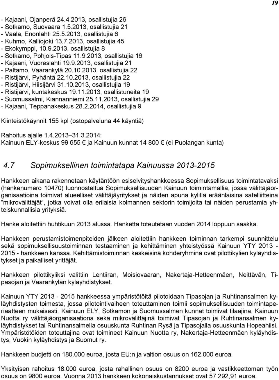 10.2013, osallistujia 22 - Ristijärvi, Hiisijärvi 31.10.2013, osallistujia 19 - Ristijärvi, kuntakeskus 19.11.2013, osallistuneita 19 - Suomussalmi, Kiannanniemi 25.11.2013, osallistujia 29 - Kajaani, Teppanakeskus 28.