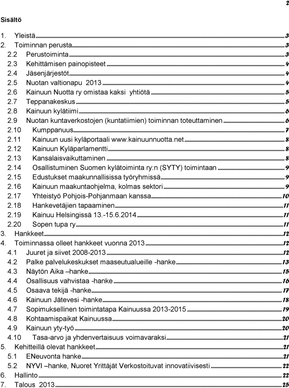 net... 8 2.12 Kainuun Kyläparlamentti... 8 2.13 Kansalaisvaikuttaminen... 8 2.14 Osallistuminen Suomen kylätoiminta ry:n (SYTY) toimintaan... 9 2.15 Edustukset maakunnallisissa työryhmissä... 9 2.16 Kainuun maakuntaohjelma, kolmas sektori.