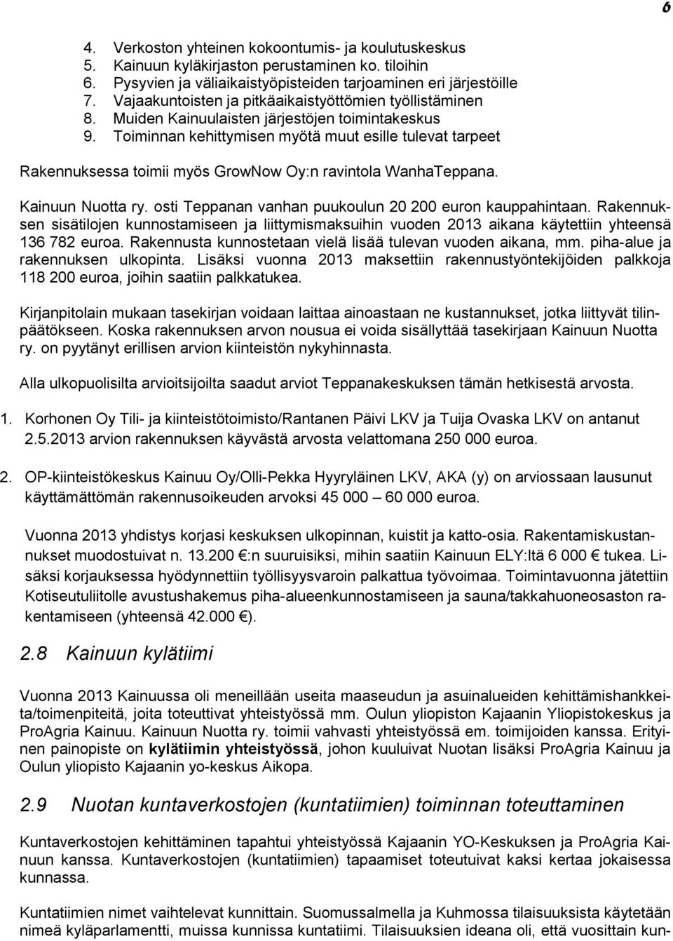 Toiminnan kehittymisen myötä muut esille tulevat tarpeet Rakennuksessa toimii myös GrowNow Oy:n ravintola WanhaTeppana. Kainuun Nuotta ry. osti Teppanan vanhan puukoulun 20 200 euron kauppahintaan.