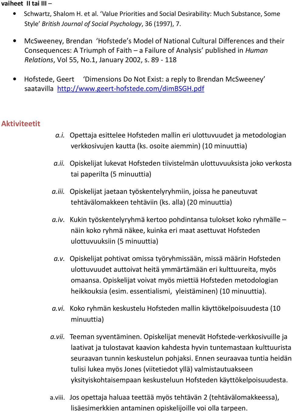 89-118 Hofstede, Geert Dimensions Do Not Exist: a reply to Brendan McSweeney saatavilla http://www.geert-hofstede.com/dimbsgh.pdf Aktiviteetit a.i. Opettaja esittelee Hofsteden mallin eri ulottuvuudet ja metodologian verkkosivujen kautta (ks.