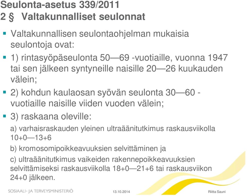 viiden vuoden välein; 3) raskaana oleville: a) varhaisraskauden yleinen ultraäänitutkimus raskausviikolla 10+0 13+6 b) kromosomipoikkeavuuksien