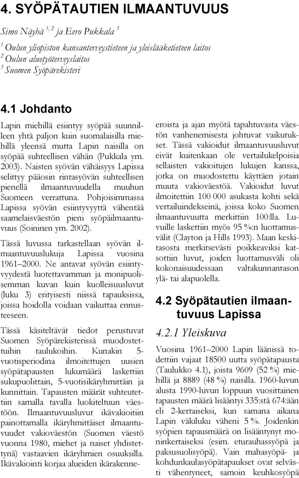 Naisten syövän vähäisyys Lapissa selittyy pääosin rintasyövän suhteellisen pienellä ilmaantuvuudella muuhun Suomeen verrattuna.
