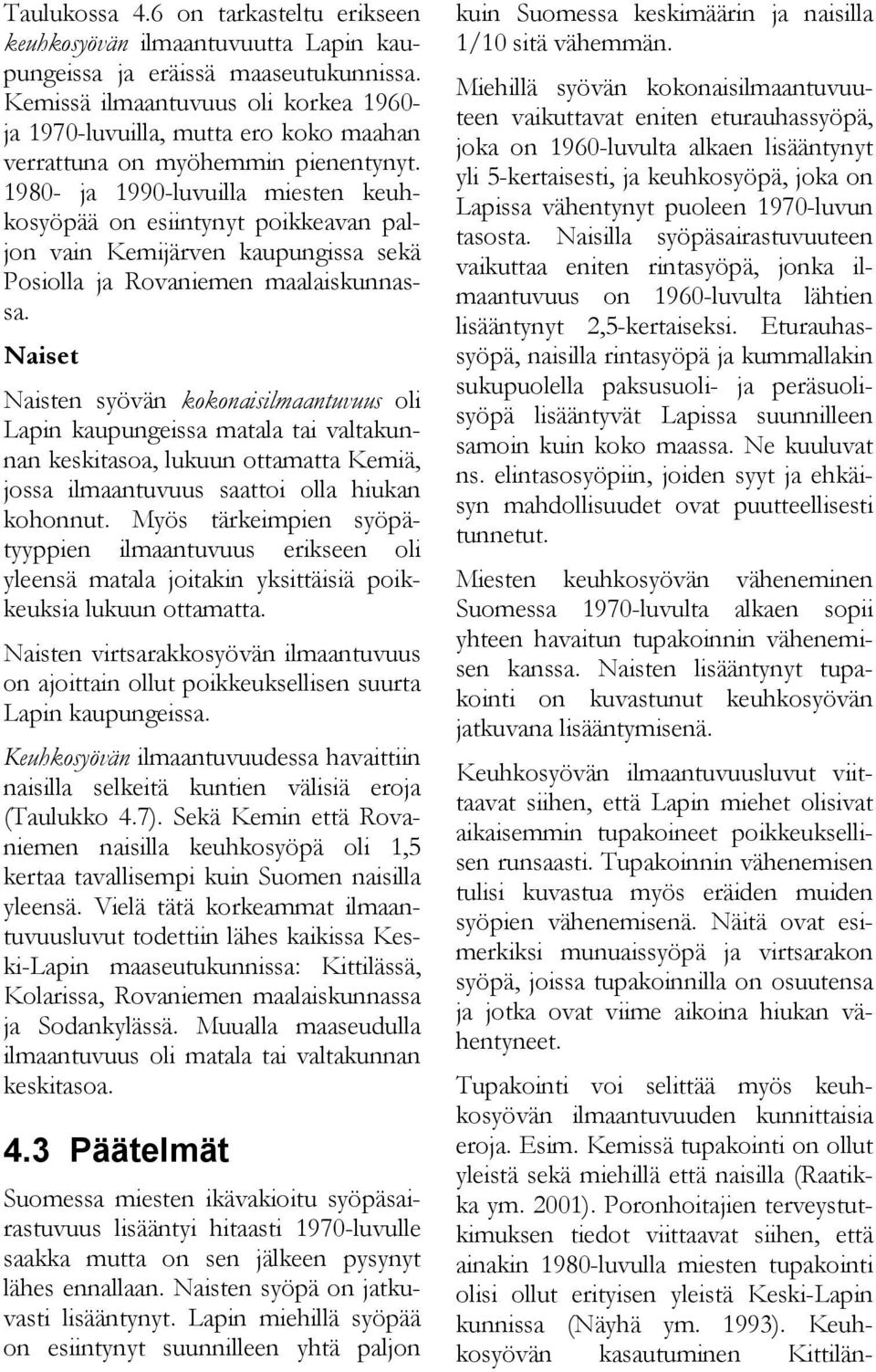 980- ja 990-luvuilla miesten keuhkosyöpää on esiintynyt poikkeavan paljon vain Kemijärven kaupungissa sekä Posiolla ja Rovaniemen maalaiskunnassa.