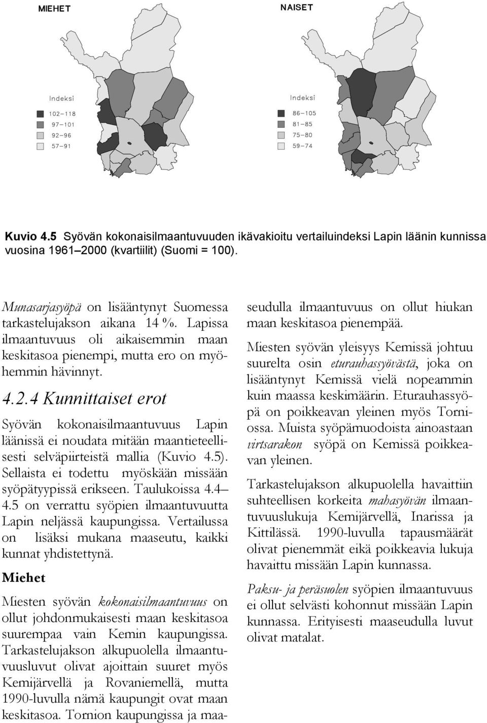 .4 Kunnittaiset erot Syövän kokonaisilmaantuvuus Lapin läänissä ei noudata mitään maantieteellisesti selväpiirteistä mallia (Kuvio 4.). Sellaista ei todettu myöskään missään syöpätyypissä erikseen.