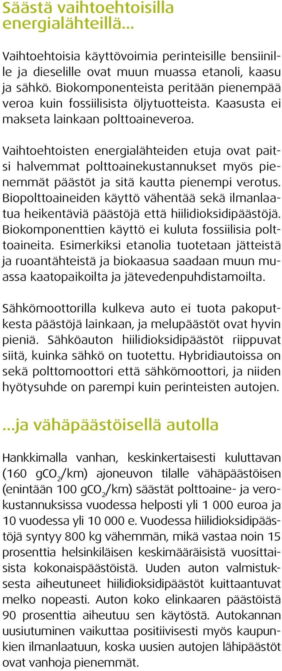 Vaihtoehtoisten energialähteiden etuja ovat paitsi halvemmat polttoainekustannukset myös pienemmät päästöt ja sitä kautta pienempi verotus.