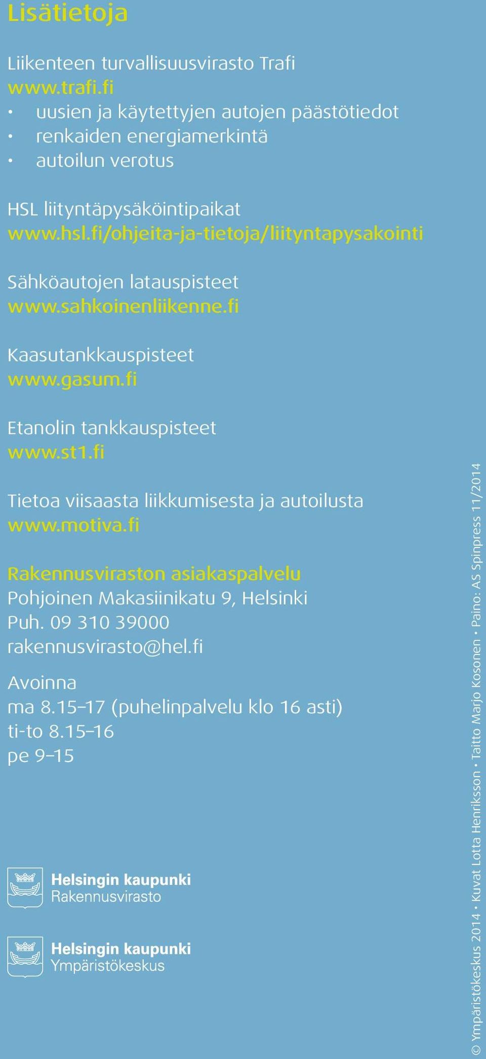 fi/ohjeita-ja-tietoja/liityntapysakointi Sähköautojen latauspisteet www.sahkoinenliikenne.fi Kaasutankkauspisteet www.gasum.fi Etanolin tankkauspisteet www.st1.