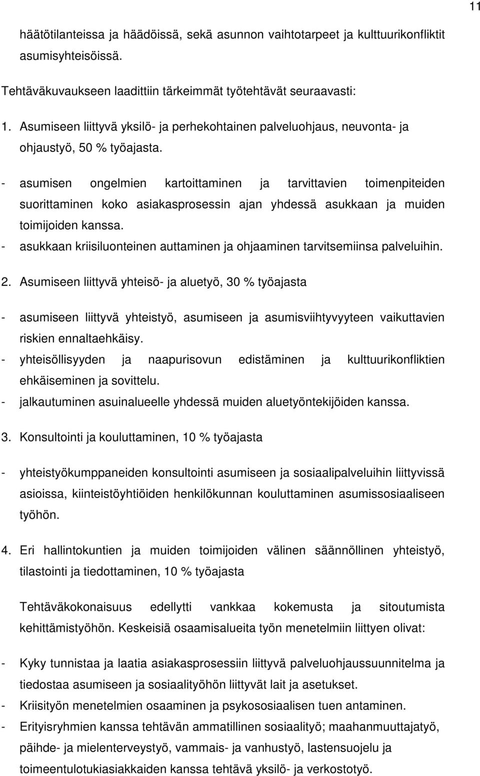 - asumisen ongelmien kartoittaminen ja tarvittavien toimenpiteiden suorittaminen koko asiakasprosessin ajan yhdessä asukkaan ja muiden toimijoiden kanssa.