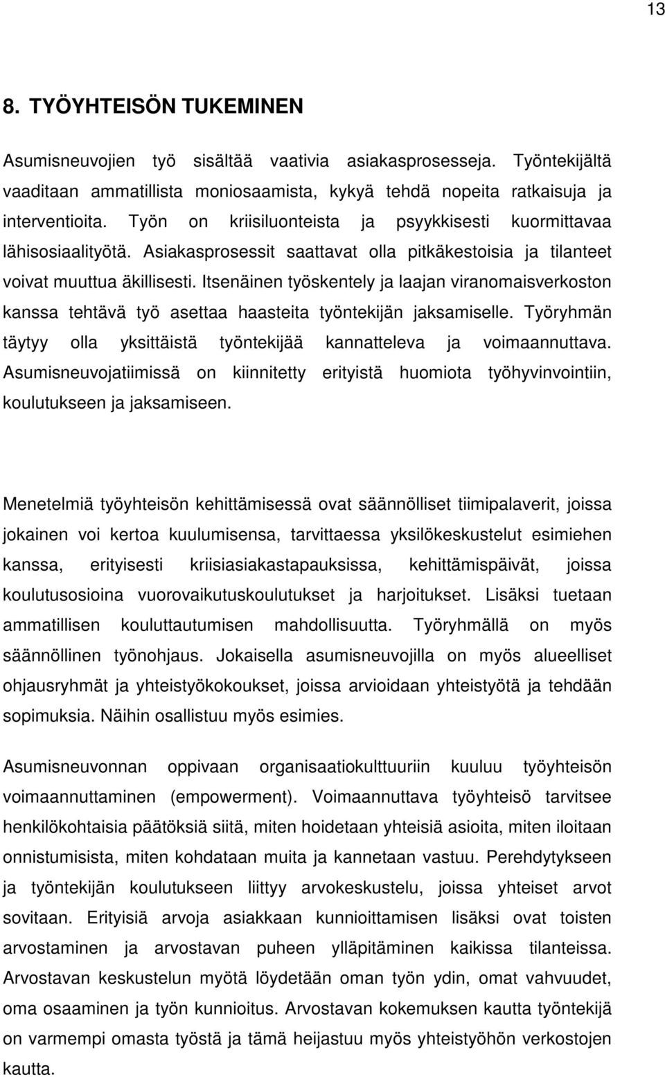 Itsenäinen työskentely ja laajan viranomaisverkoston kanssa tehtävä työ asettaa haasteita työntekijän jaksamiselle. Työryhmän täytyy olla yksittäistä työntekijää kannatteleva ja voimaannuttava.