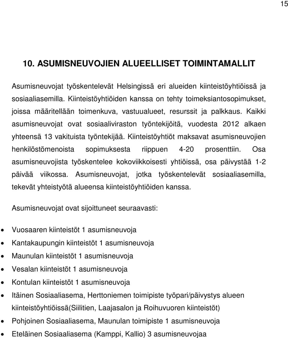 Kaikki asumisneuvojat ovat sosiaaliviraston työntekijöitä, vuodesta 2012 alkaen yhteensä 13 vakituista työntekijää.