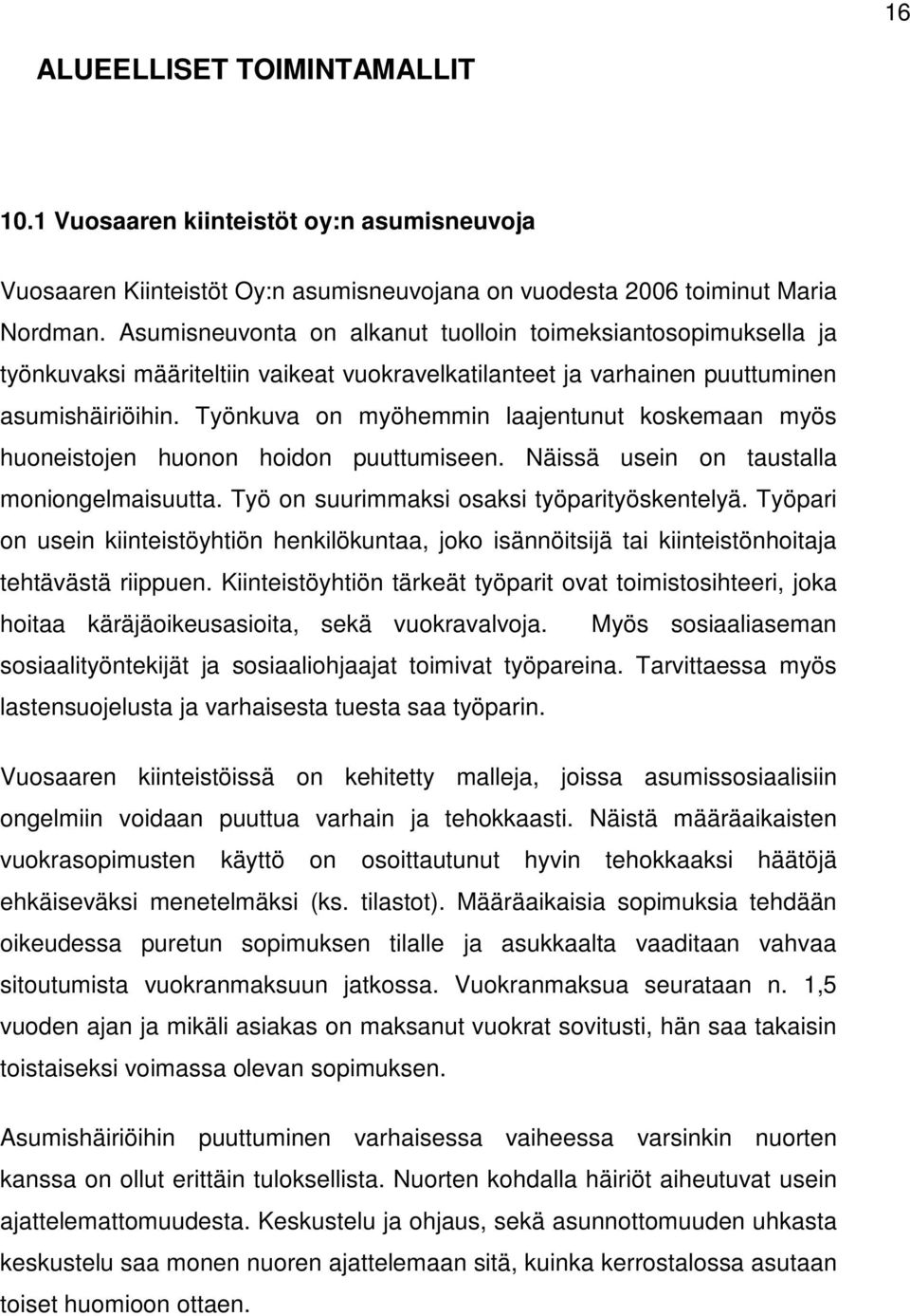 Työnkuva on myöhemmin laajentunut koskemaan myös huoneistojen huonon hoidon puuttumiseen. Näissä usein on taustalla moniongelmaisuutta. Työ on suurimmaksi osaksi työparityöskentelyä.