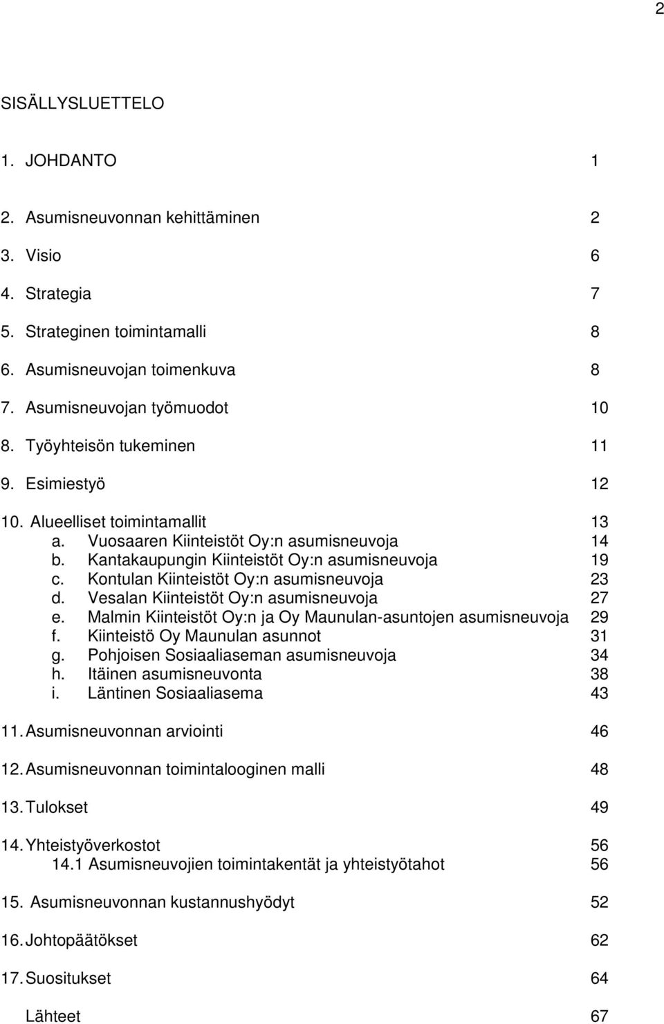 Kontulan Kiinteistöt Oy:n asumisneuvoja 23 d. Vesalan Kiinteistöt Oy:n asumisneuvoja 27 e. Malmin Kiinteistöt Oy:n ja Oy Maunulan-asuntojen asumisneuvoja 29 f. Kiinteistö Oy Maunulan asunnot 31 g.