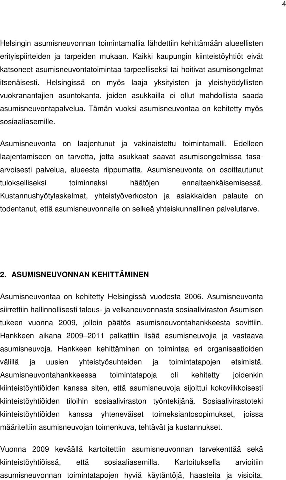 Helsingissä on myös laaja yksityisten ja yleishyödyllisten vuokranantajien asuntokanta, joiden asukkailla ei ollut mahdollista saada asumisneuvontapalvelua.