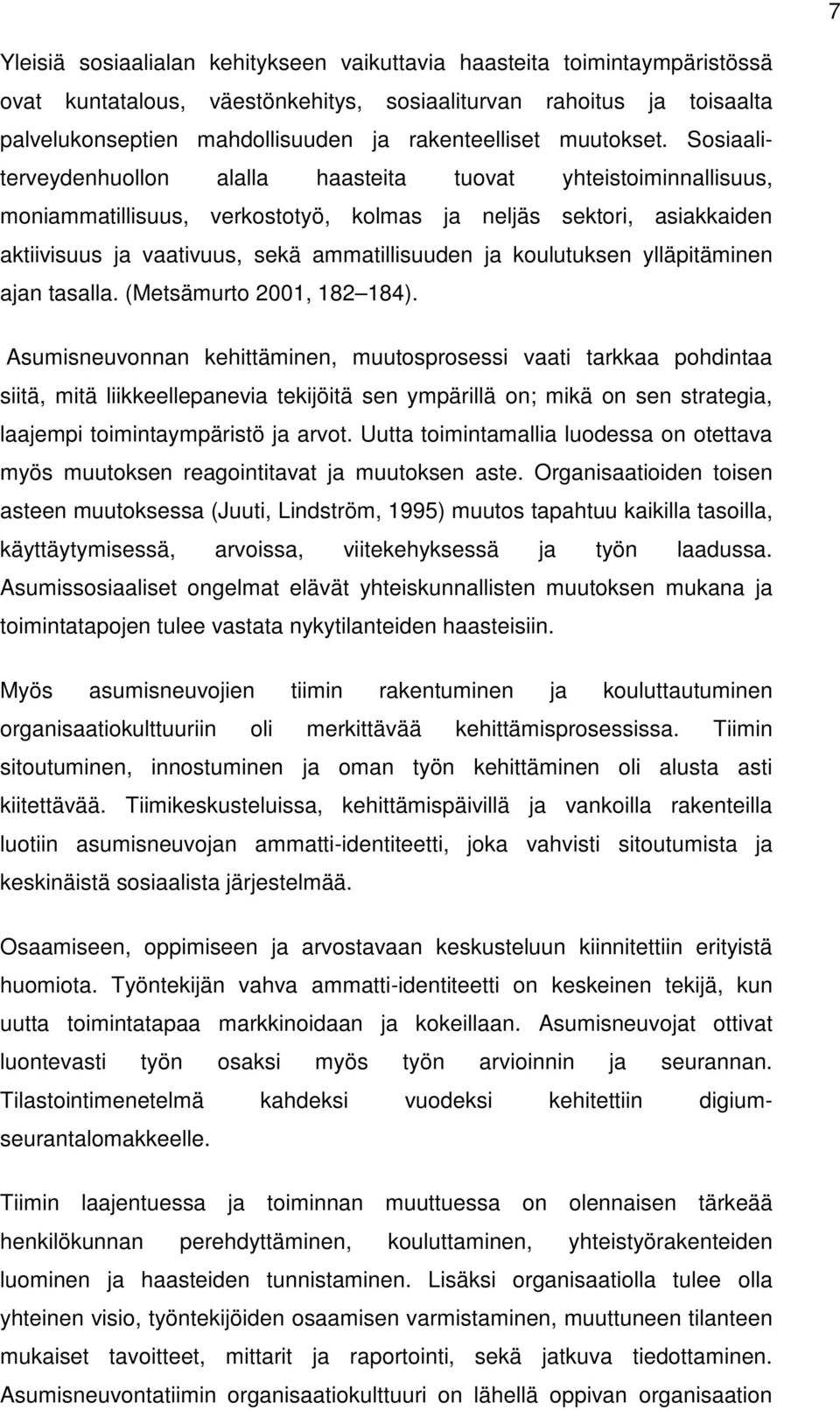 Sosiaaliterveydenhuollon alalla haasteita tuovat yhteistoiminnallisuus, moniammatillisuus, verkostotyö, kolmas ja neljäs sektori, asiakkaiden aktiivisuus ja vaativuus, sekä ammatillisuuden ja