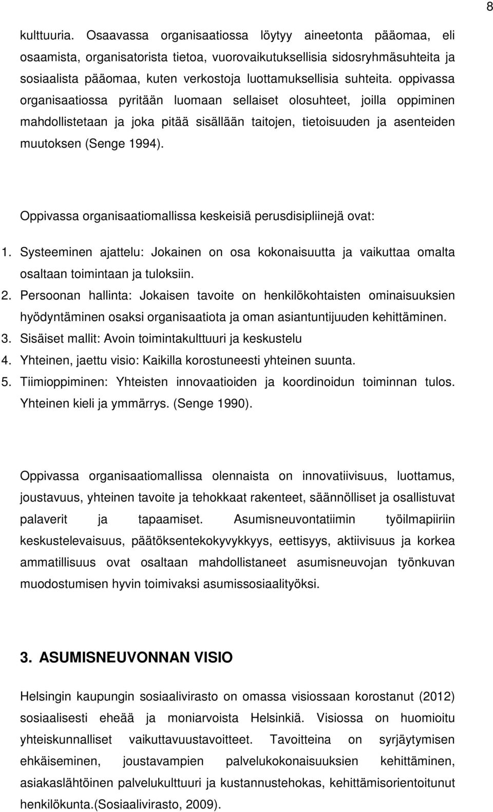 suhteita. oppivassa organisaatiossa pyritään luomaan sellaiset olosuhteet, joilla oppiminen mahdollistetaan ja joka pitää sisällään taitojen, tietoisuuden ja asenteiden muutoksen (Senge 1994).