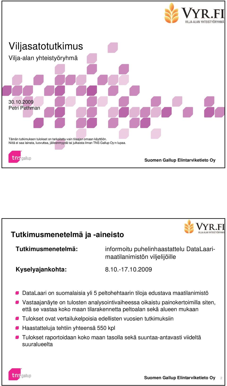 Tutkimusmenetelmä ja -aineisto Tutkimusmenetelmä: informoitu puhelinhaastattelu DataLaarimaatilanimistön viljelijöille Kyselyajankohta: 8.10.