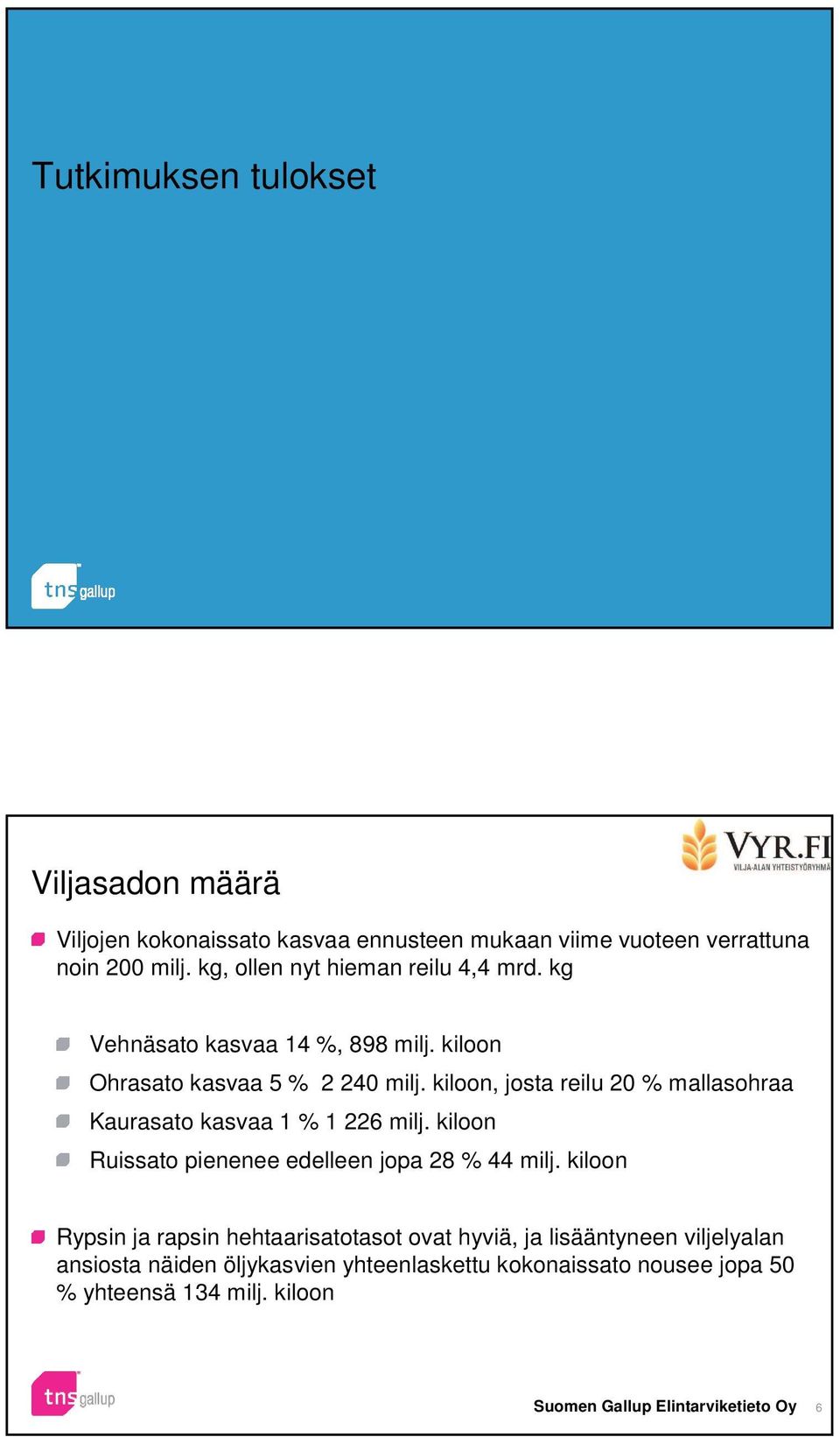 kiloon, josta reilu 20 % mallasohraa Kaurasato kasvaa 1 % 1 226 milj. kiloon Ruissato pienenee edelleen jopa 28 % 44 milj.