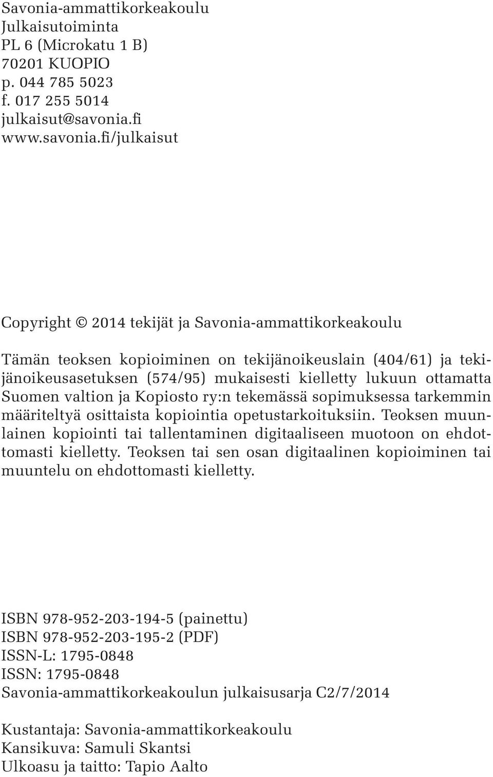 fi/julkaisut Copyright 2014 tekijät ja Savonia-ammattikorkeakoulu Tämän teoksen kopioiminen on tekijänoikeuslain (404/61) ja tekijänoikeusasetuksen (574/95) mukaisesti kielletty lukuun ottamatta