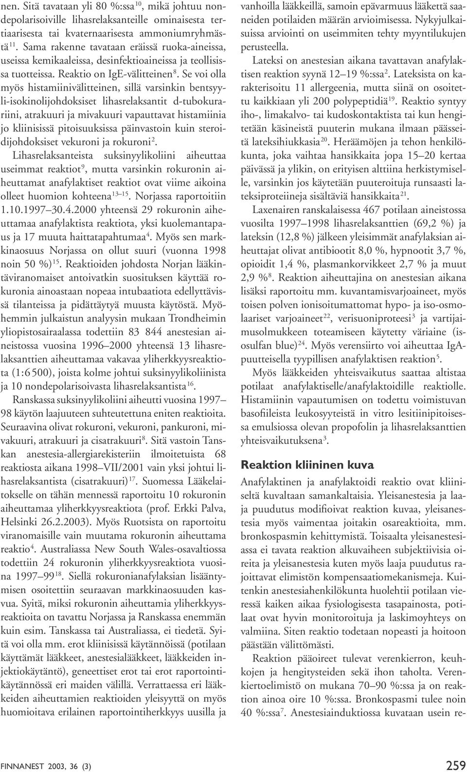 Se voi olla myös histamiinivälitteinen, sillä varsinkin bentsyyli-isokinolijohdoksiset lihasrelaksantit d-tubokurariini, atrakuuri ja mivakuuri vapauttavat histamiinia jo kliinisissä pitoisuuksissa