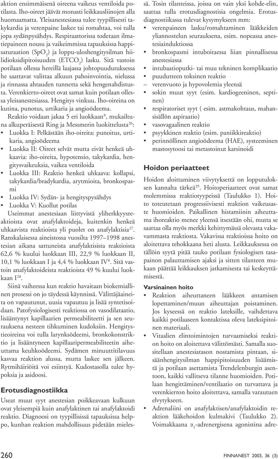 Respiraattorissa todetaan ilmatiepaineen nousu ja vaikeimmissa tapauksissa happisaturaation (SpO 2 ) ja loppu-uloshengitysilman hiilidioksidipitoisuuden (ETCO 2 ) lasku.