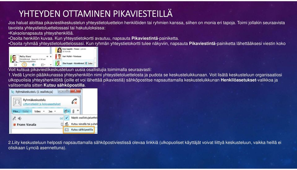 Kun yhteystietokortti avautuu, napsauta Pikaviestintä-painiketta. Osoita ryhmää yhteystietoluettelossasi.