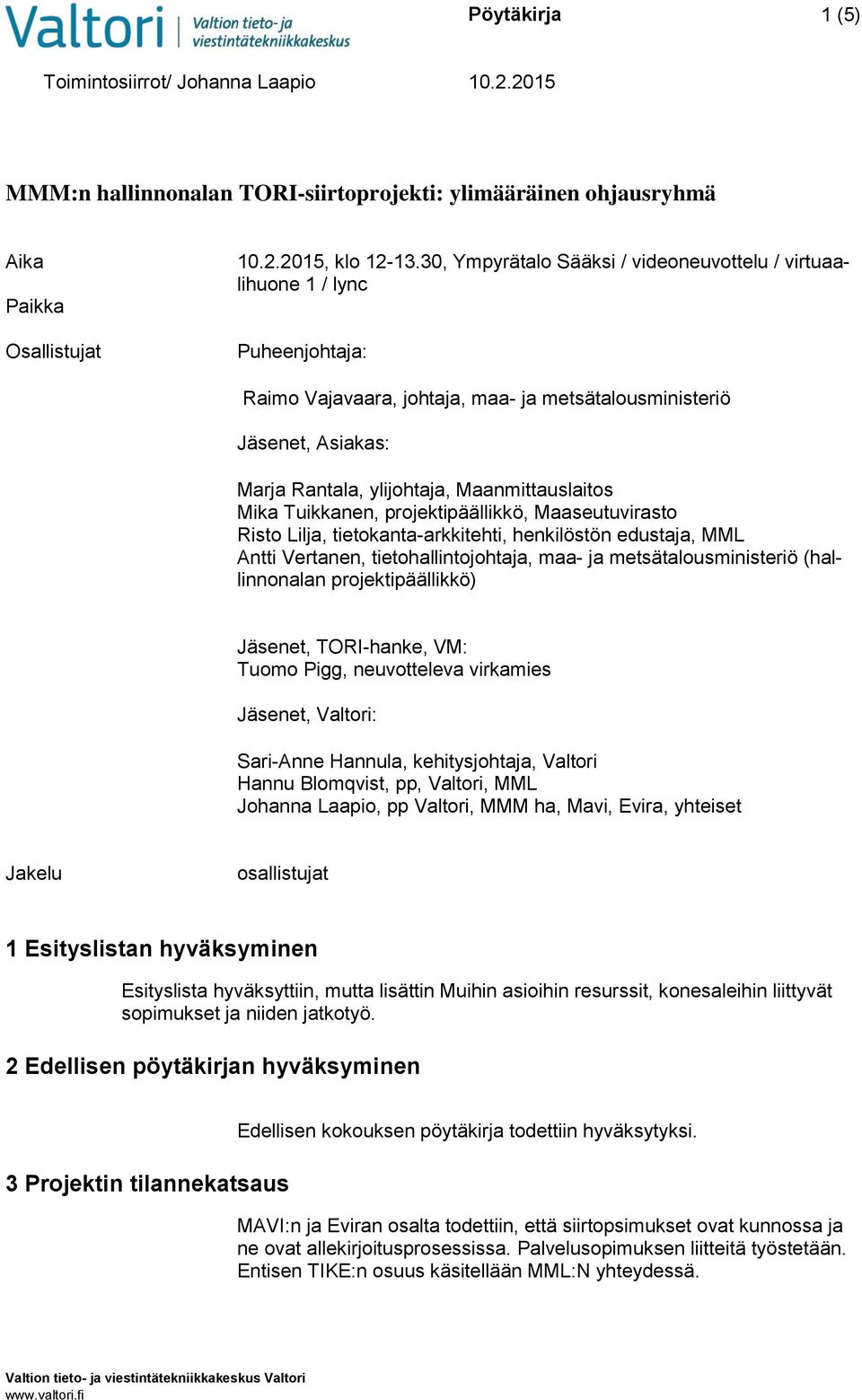 Mika Tuikkanen, projektipäällikkö, Maaseutuvirasto Risto Lilja, tietokanta-arkkitehti, henkilöstön edustaja, MML Antti Vertanen, tietohallintojohtaja, maa- ja metsätalousministeriö (hallinnonalan