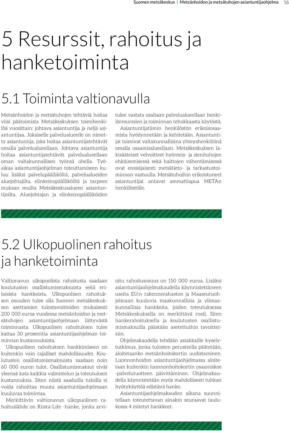 Jokaiselle elle on nimetty asiantuntija, joka hoitaa asiantuntijatehtävät omalla ellaan. Johtava asiantuntija hoitaa asiantuntijatehtävät ellaan oman valtakunnallisen työnsä ohella.