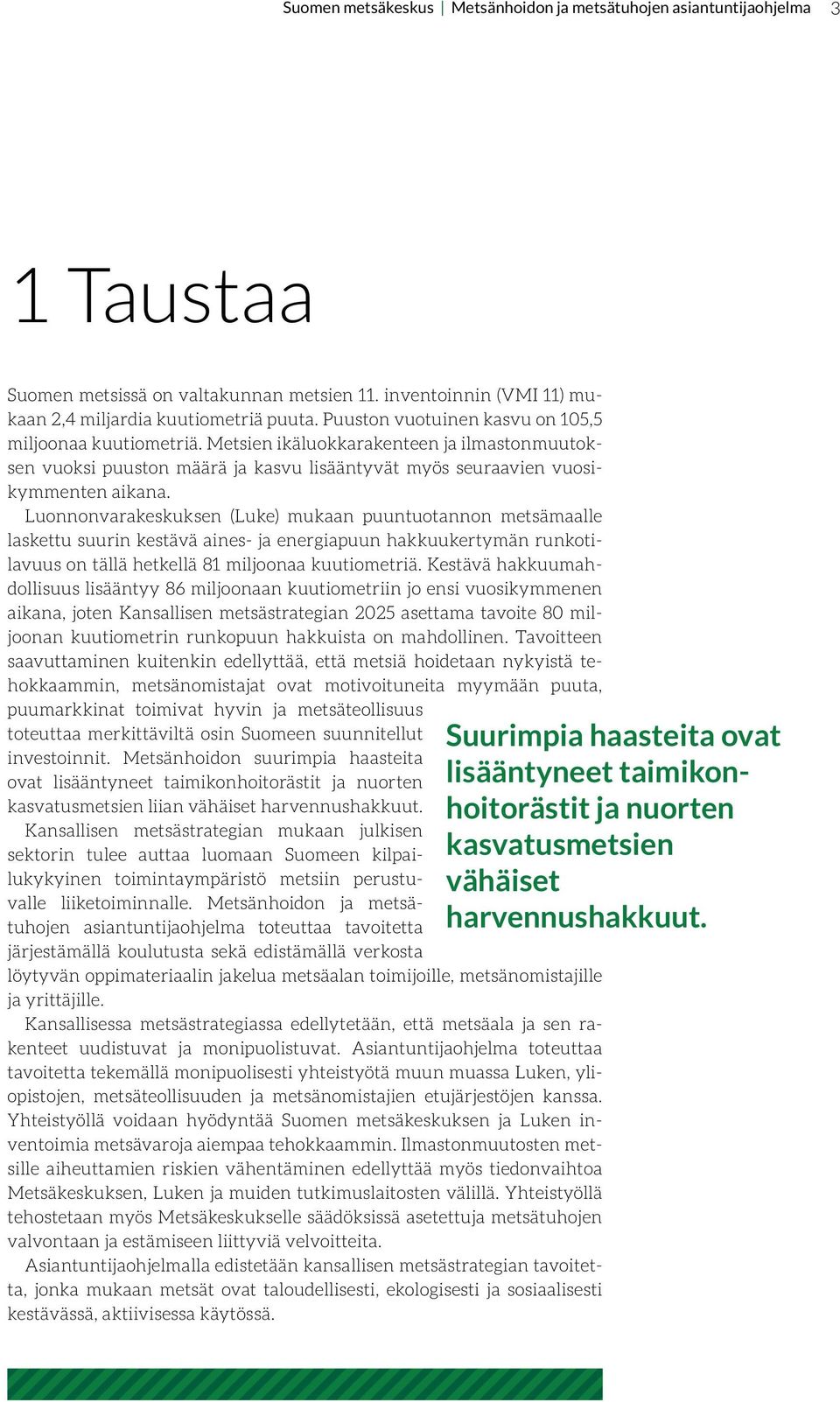 Luonnonvarakeskuksen (Luke) mukaan puuntuotannon metsämaalle laskettu suurin kestävä aines- ja energiapuun hakkuukertymän runkotilavuus on tällä hetkellä 81 miljoonaa kuutiometriä.