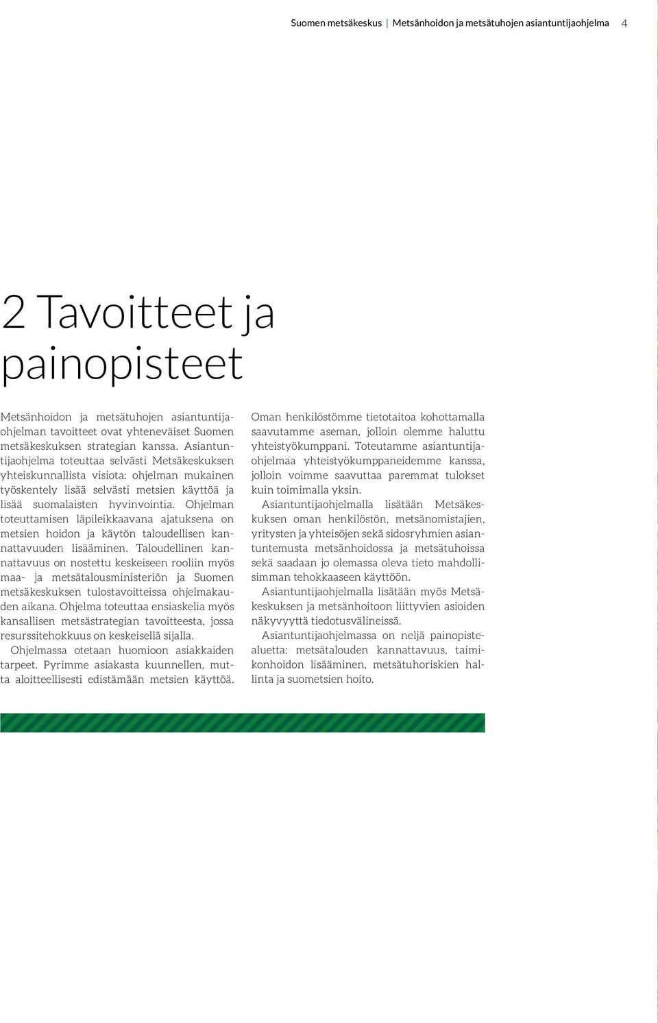 Ohjelman toteuttamisen läpileikkaavana ajatuksena on metsien hoidon ja käytön taloudellisen kannattavuuden lisääminen.