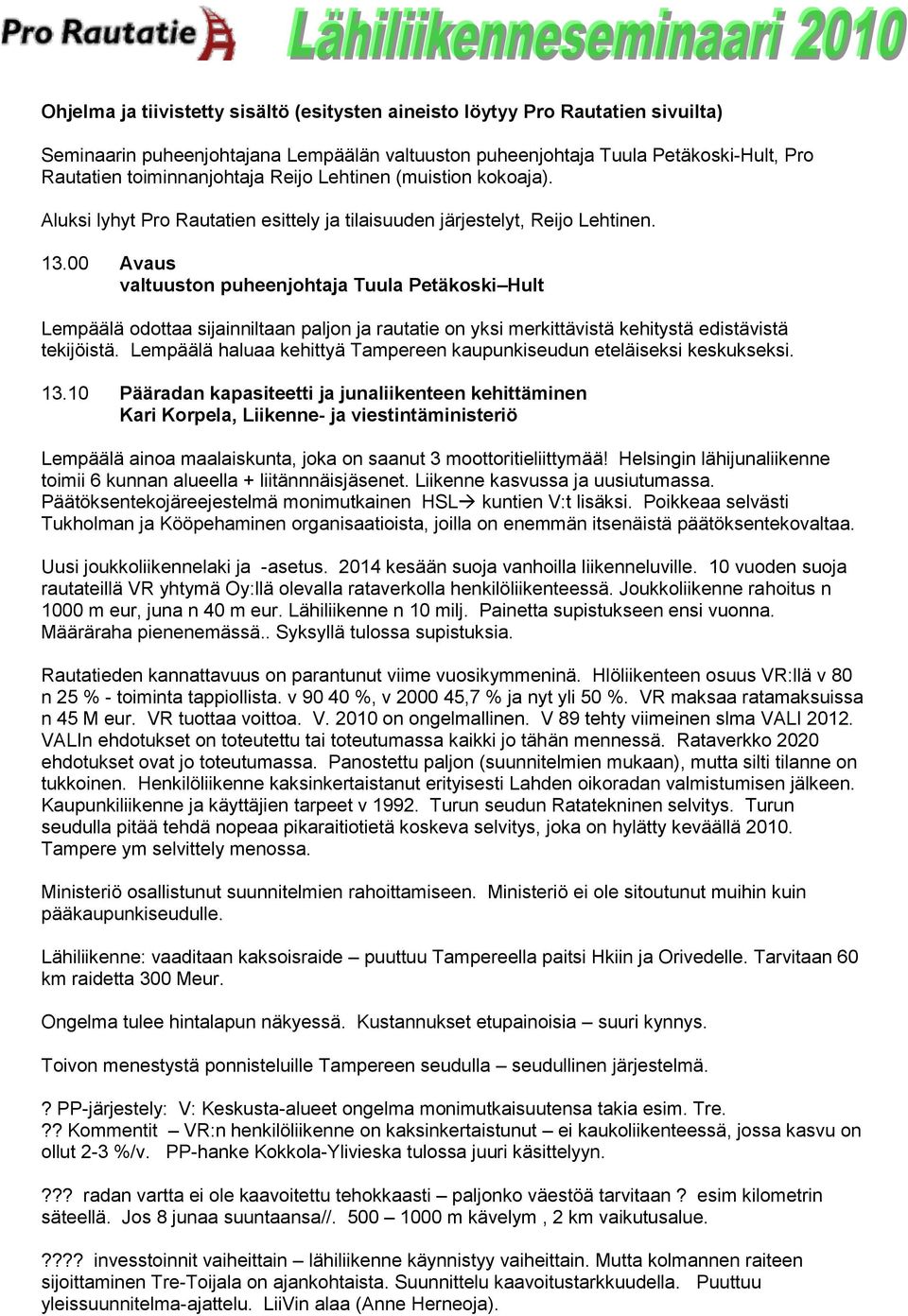 00 Avaus valtuuston puheenjohtaja Tuula Petäkoski Hult Lempäälä odottaa sijainniltaan paljon ja rautatie on yksi merkittävistä kehitystä edistävistä tekijöistä.
