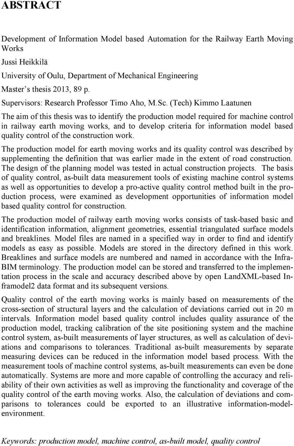 (Tech) Kimmo Laatunen The aim of this thesis was to identify the production model required for machine control in railway earth moving works, and to develop criteria for information model based