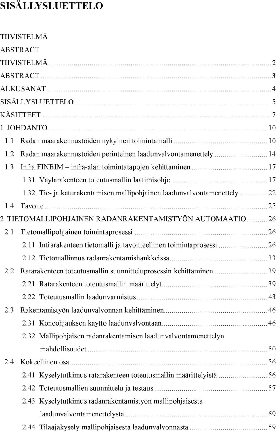 31 Väylärakenteen toteutusmallin laatimisohje... 17 1.32 Tie- ja katurakentamisen mallipohjainen laadunvalvontamenettely... 22 1.4 Tavoite... 25 2 TIETOMALLIPOHJAINEN RADANRAKENTAMISTYÖN AUTOMAATIO.