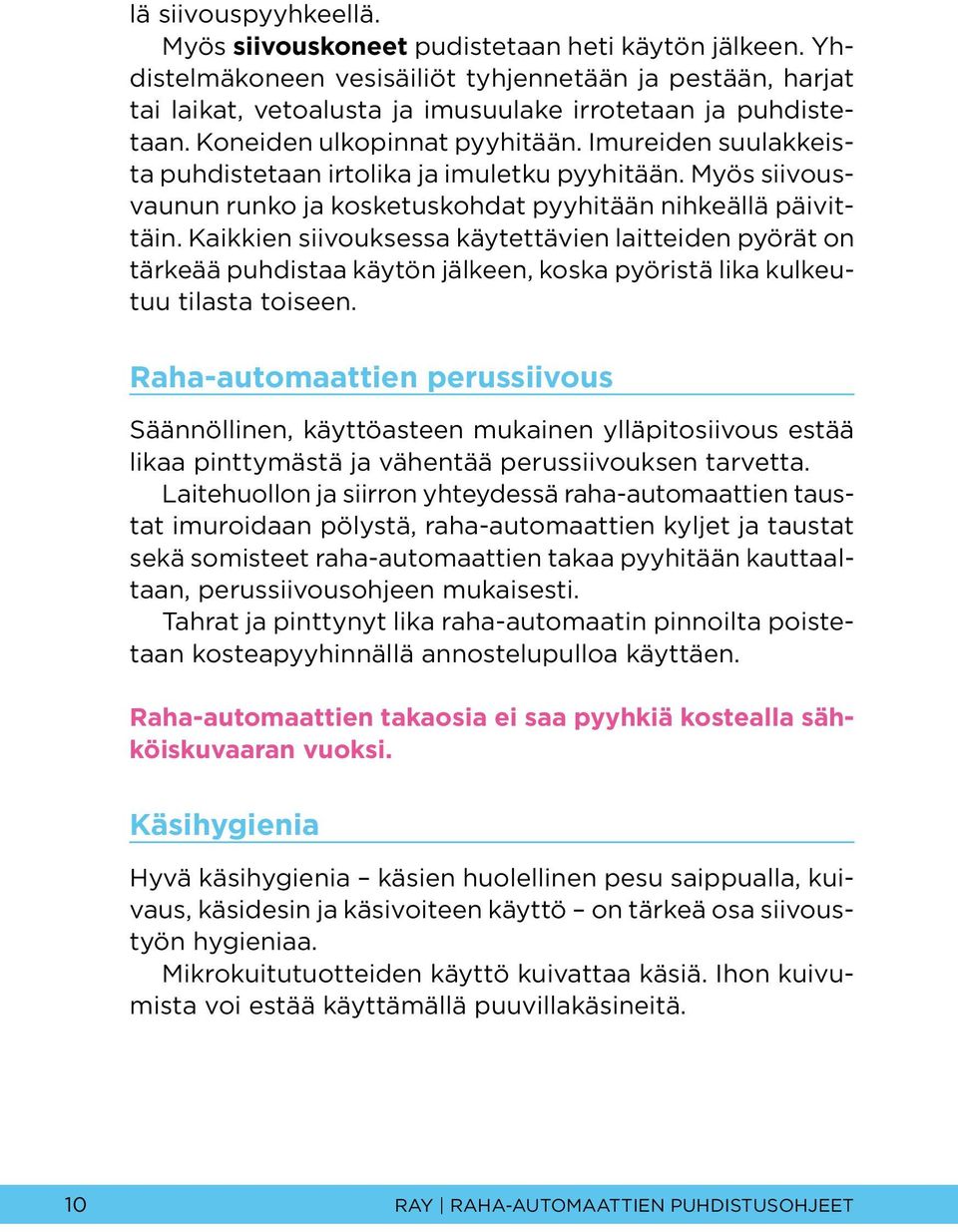 Kaikkien siivouksessa käytettävien laitteiden pyörät on tärkeää puhdistaa käytön jälkeen, koska pyöristä lika kulkeutuu tilasta toiseen.