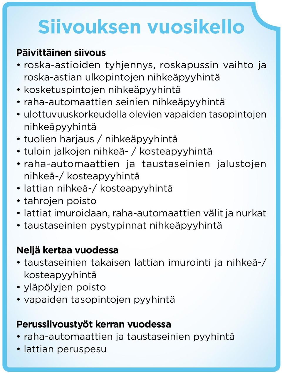 jalustojen nihkeä-/ kosteapyyhintä lattian nihkeä-/ kosteapyyhintä tahrojen poisto lattiat imuroidaan, raha-automaattien välit ja nurkat taustaseinien pystypinnat nihkeäpyyhintä Neljä kertaa