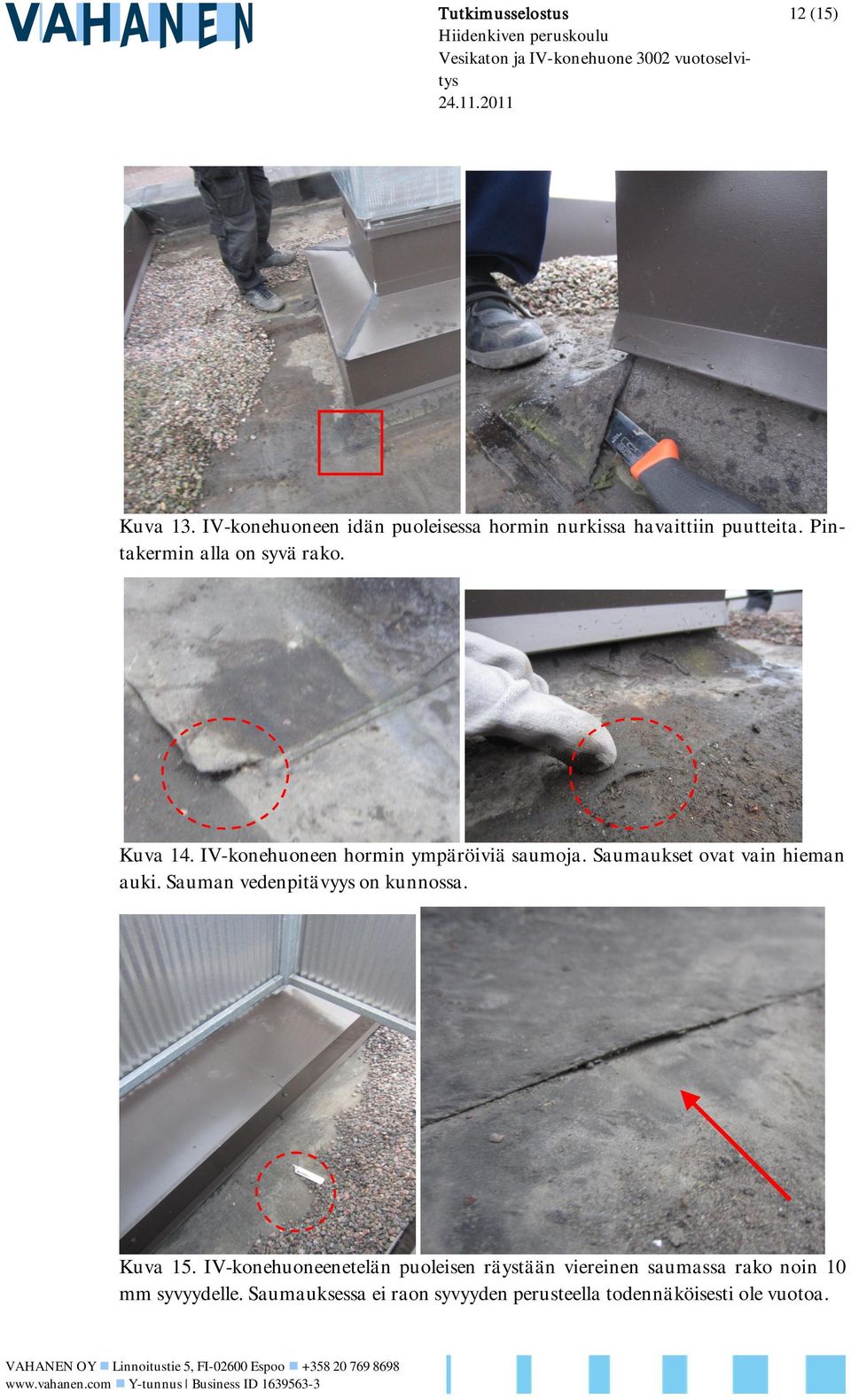 Sauman vedenpitävyys on kunnossa. Kuva 15. IV-konehuoneenetelän puoleisen räystään viereinen saumassa rako noin 10 mm syvyydelle.