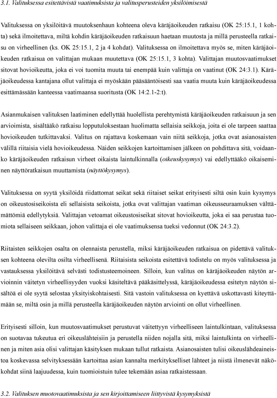 Valituksessa on ilmoitettava myös se, miten käräjäoikeuden ratkaisua on valittajan mukaan muutettava (OK 25:15.1, 3 kohta).