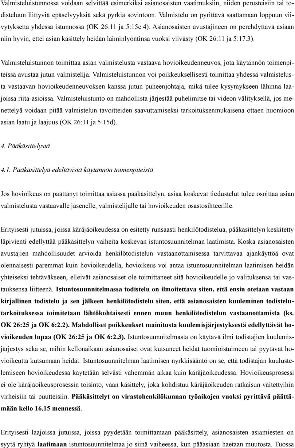 Asianosaisten avustajineen on perehdyttävä asiaan niin hyvin, ettei asian käsittely heidän laiminlyöntinsä vuoksi viivästy (OK 26:11 ja 5:17.3).